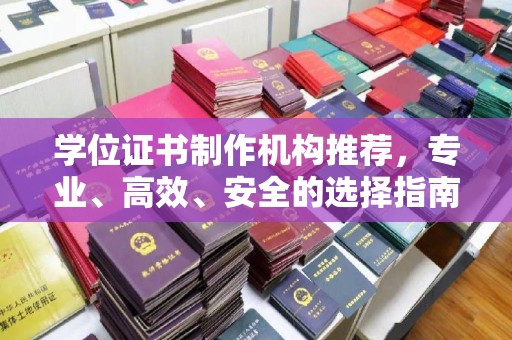 黄陵学位证书制作机构推荐，专业、高效、安全的选择指南