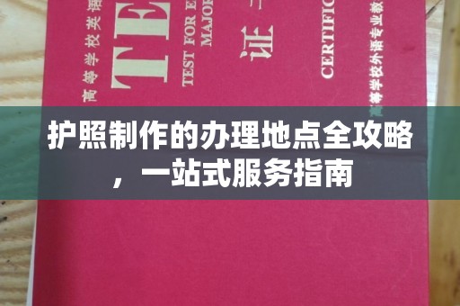 黄陵护照制作的办理地点全攻略，一站式服务指南