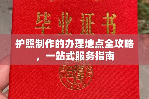 黄陵护照制作的办理地点全攻略，一站式服务指南