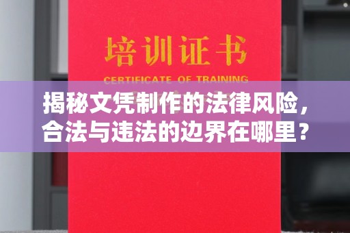 黄陵揭秘文凭制作的法律风险，合法与违法的边界在哪里？