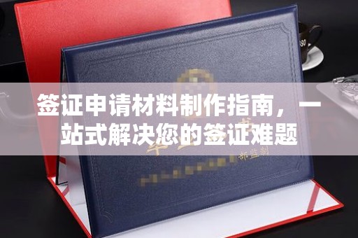 黄陵签证申请材料制作指南，一站式解决您的签证难题