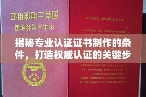 黄陵揭秘专业认证证书制作的条件，打造权威认证的关键步骤
