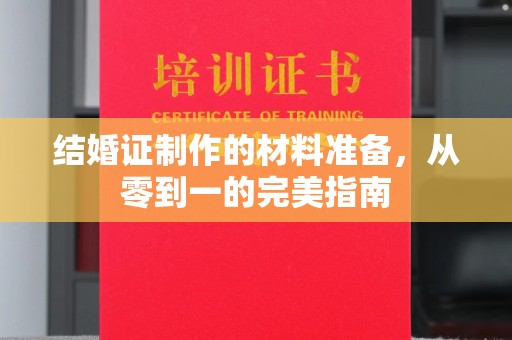 黄陵结婚证制作的材料准备，从零到一的完美指南