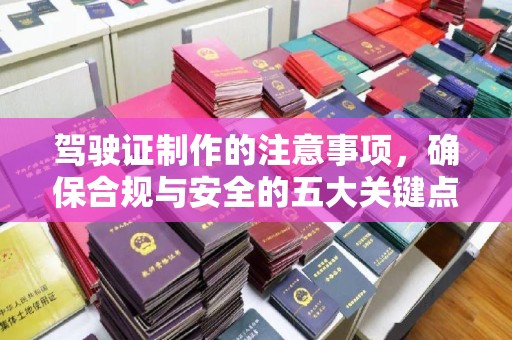 黄陵驾驶证制作的注意事项，确保合规与安全的五大关键点