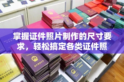 黄陵掌握证件照片制作的尺寸要求，轻松搞定各类证件照