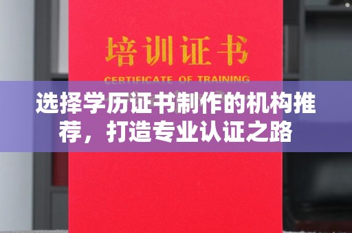 黄陵选择学历证书制作的机构推荐，打造专业认证之路