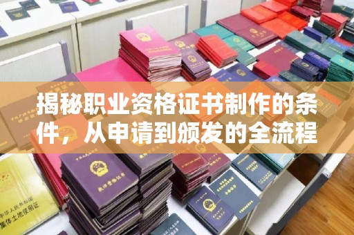 黄陵揭秘职业资格证书制作的条件，从申请到颁发的全流程解析